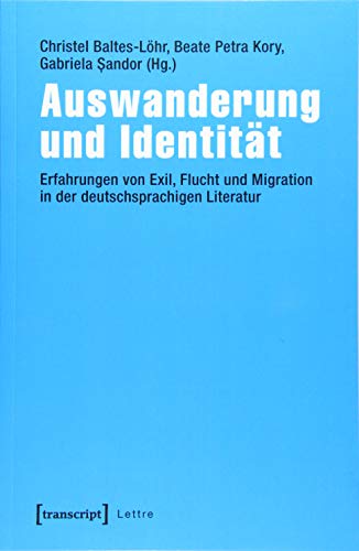 Auswanderung und Identität: Erfahrungen von Exil, Flucht und Migration in der deutschsprachigen Literatur (Lettre) von transcript Verlag